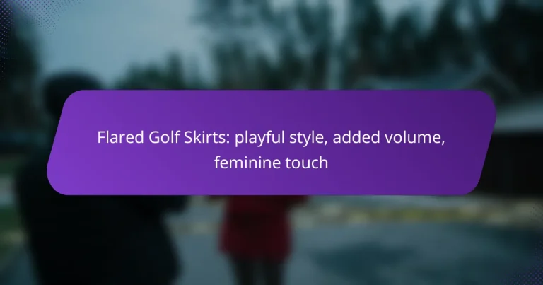 Flared Golf Skirts: playful style, added volume, feminine touch