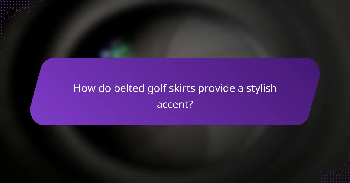 How do belted golf skirts provide a stylish accent?