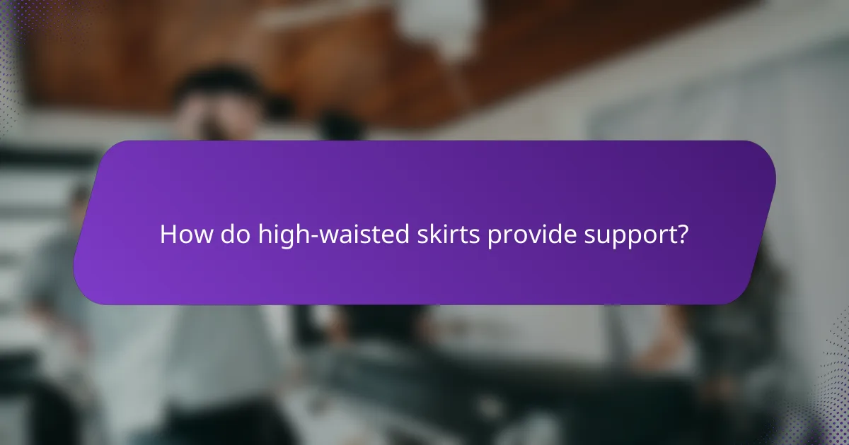 How do high-waisted skirts provide support?