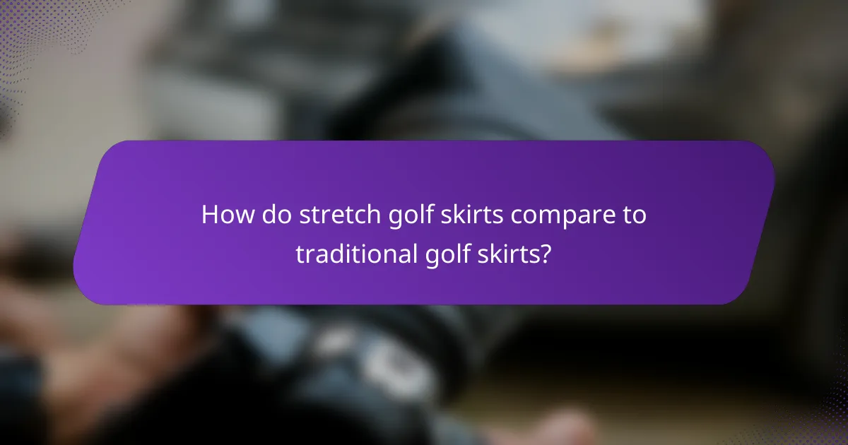How do stretch golf skirts compare to traditional golf skirts?