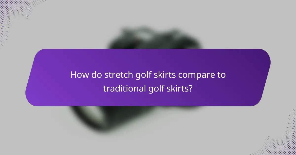 How do stretch golf skirts compare to traditional golf skirts?