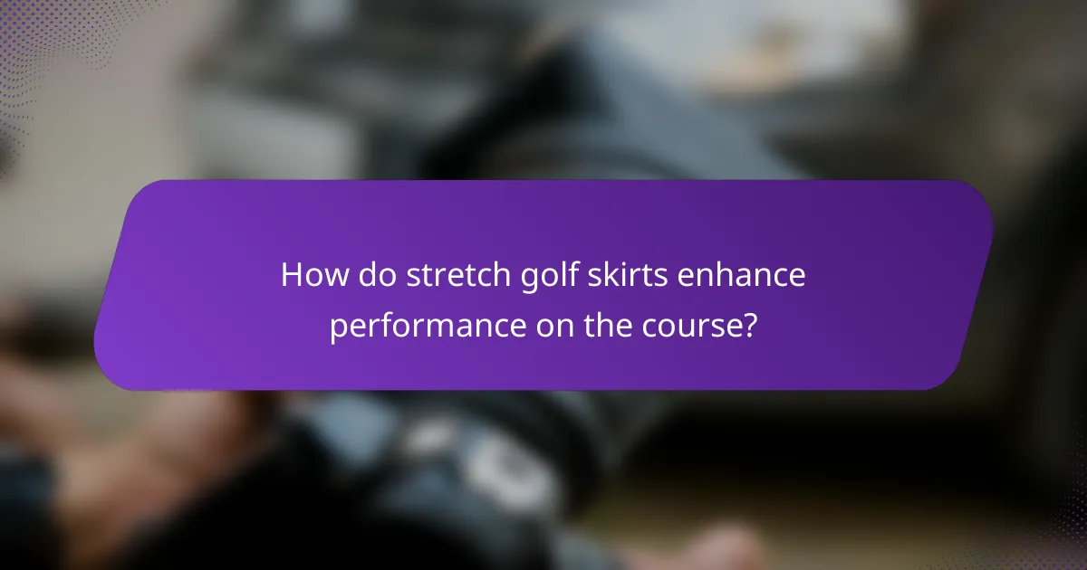 How do stretch golf skirts enhance performance on the course?