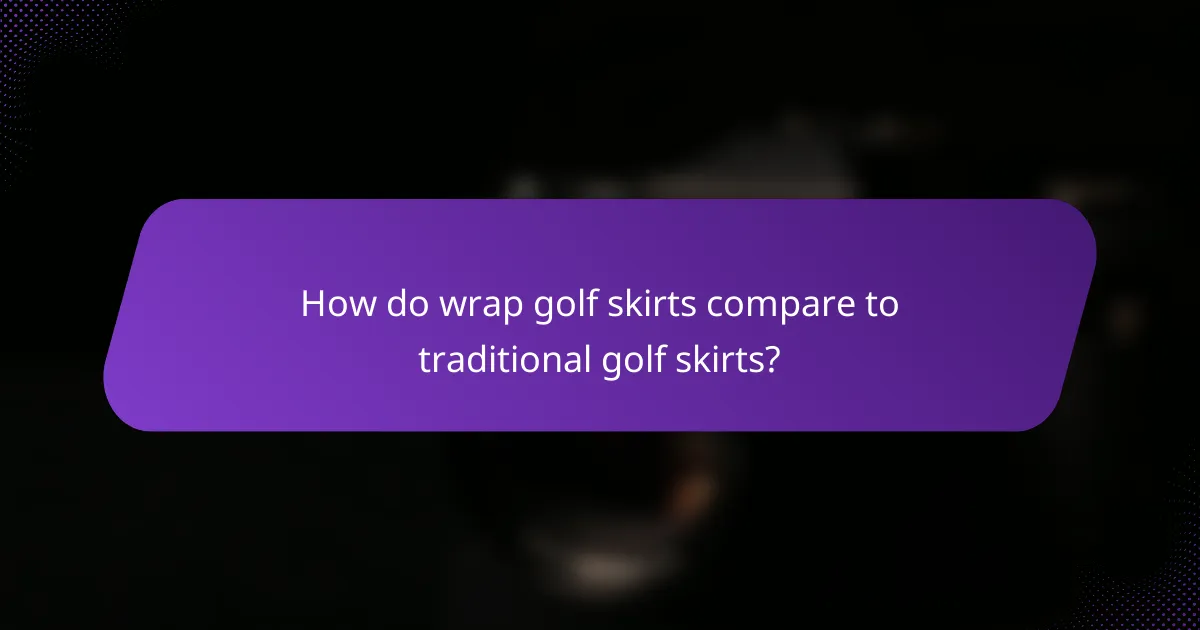 How do wrap golf skirts compare to traditional golf skirts?