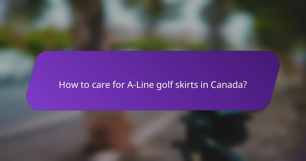 How to care for A-Line golf skirts in Canada?