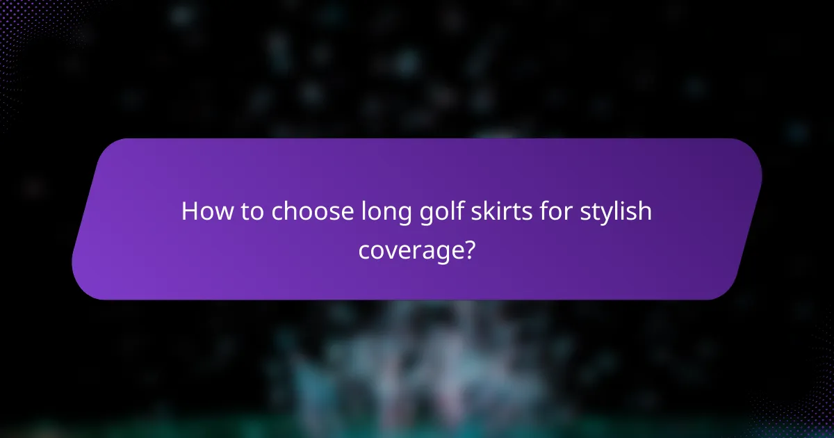 How to choose long golf skirts for stylish coverage?