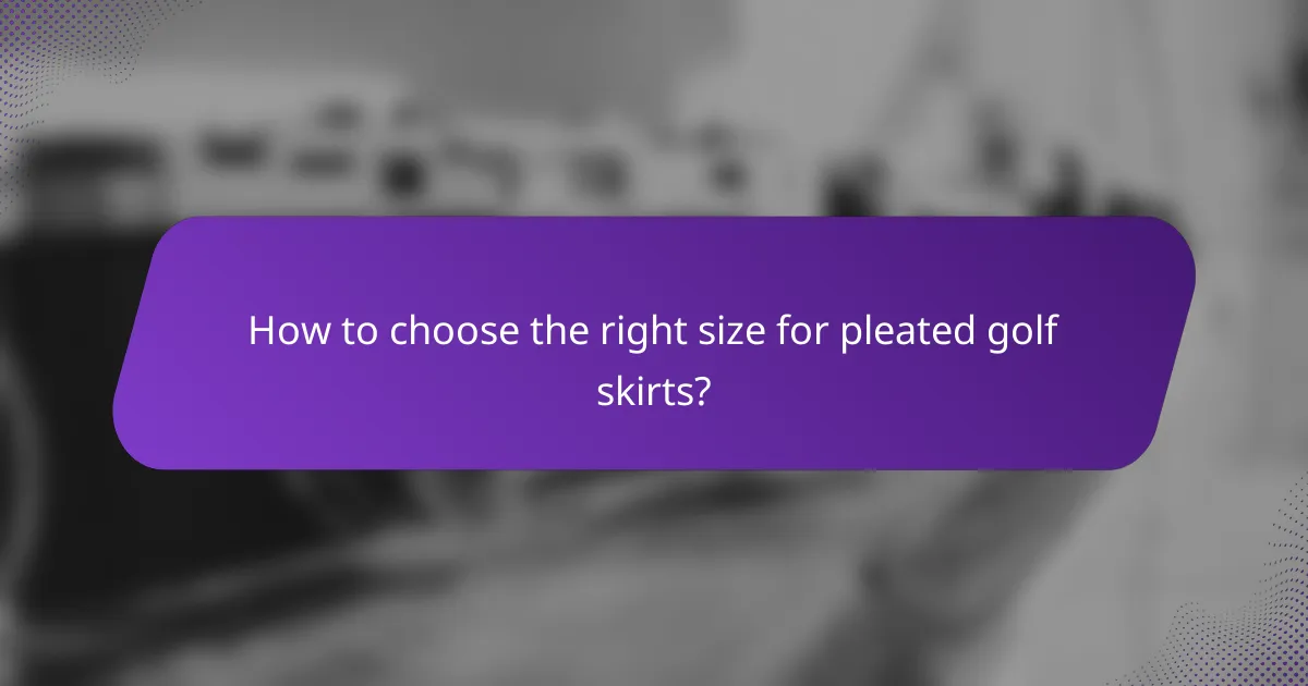 How to choose the right size for pleated golf skirts?