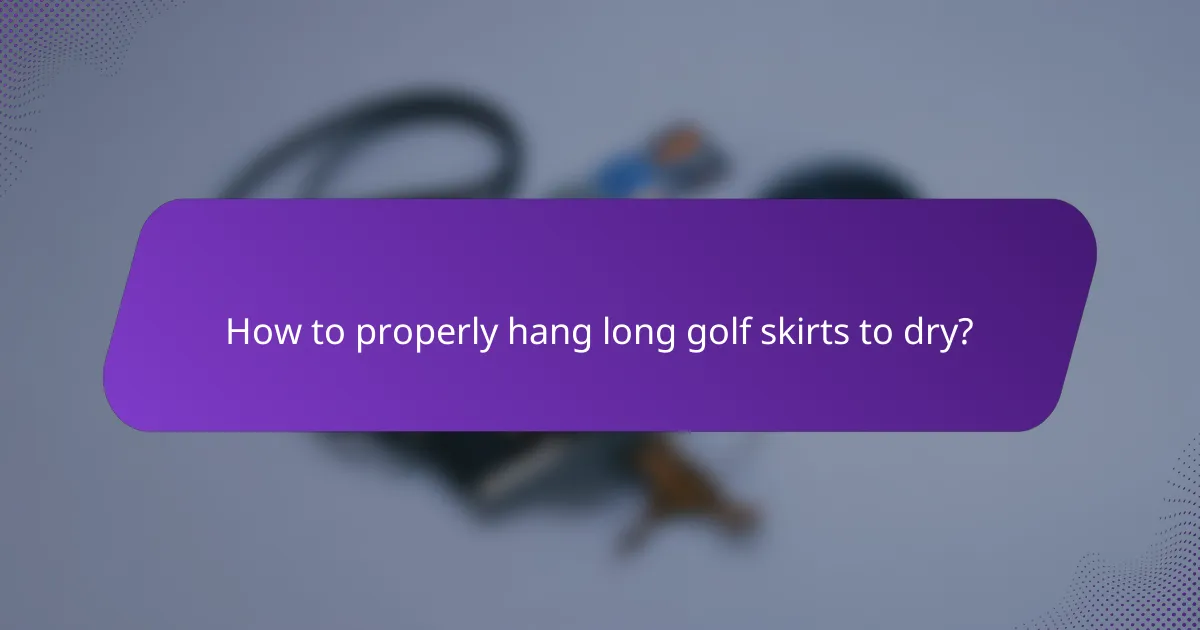 How to properly hang long golf skirts to dry?