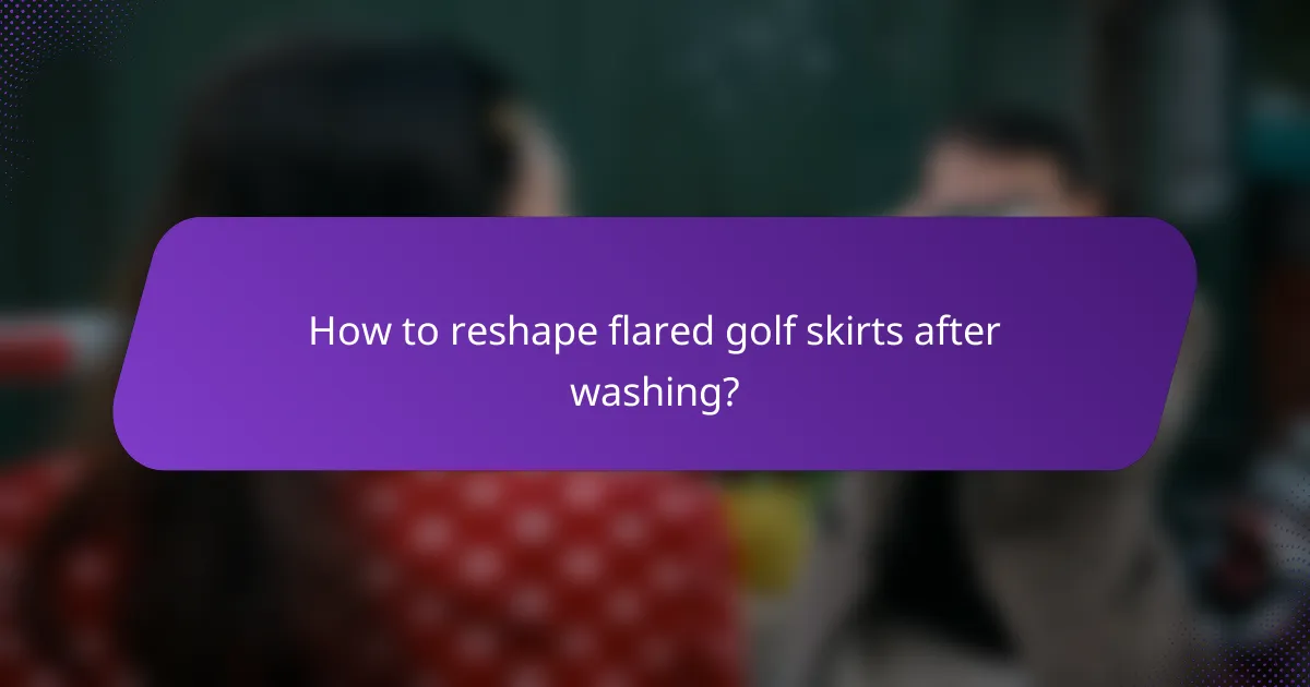 How to reshape flared golf skirts after washing?