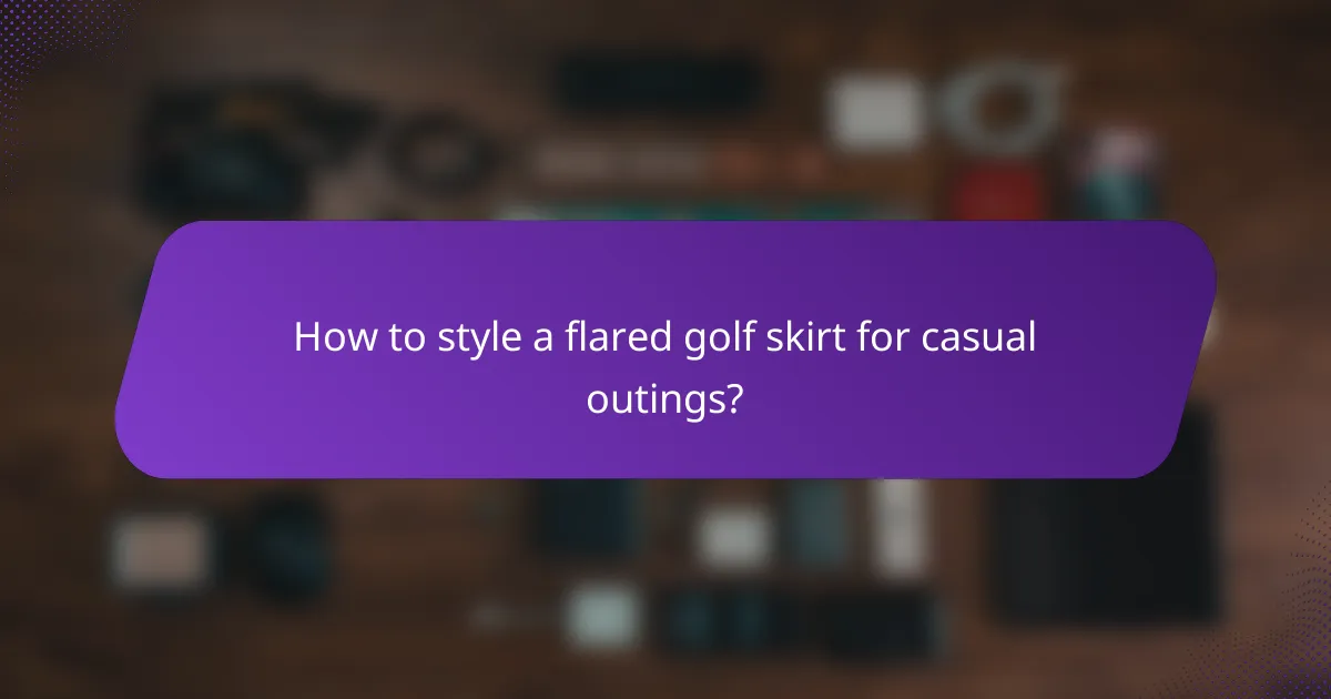 How to style a flared golf skirt for casual outings?