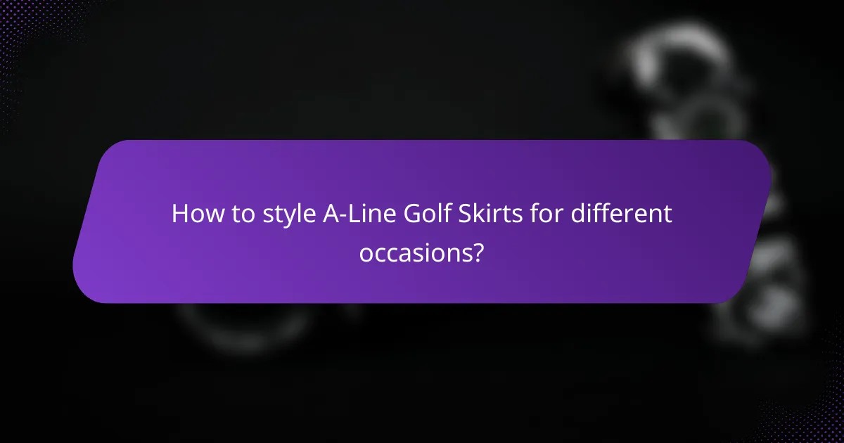 How to style A-Line Golf Skirts for different occasions?