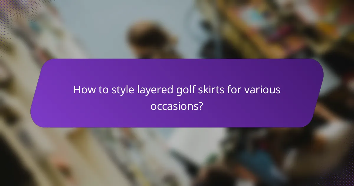 How to style layered golf skirts for various occasions?