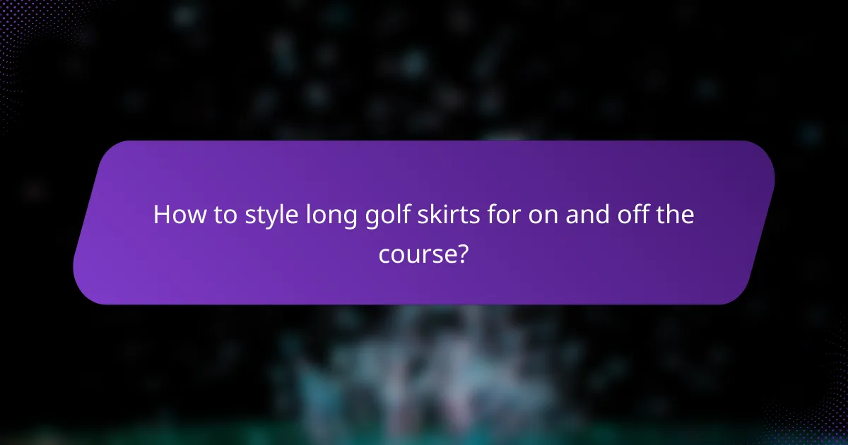 How to style long golf skirts for on and off the course?