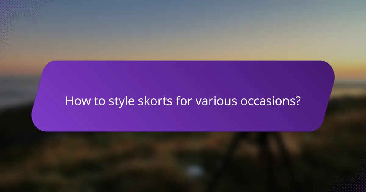 How to style skorts for various occasions?