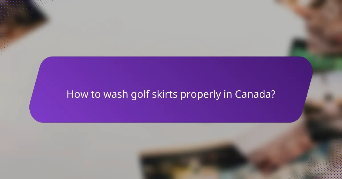 How to wash golf skirts properly in Canada?