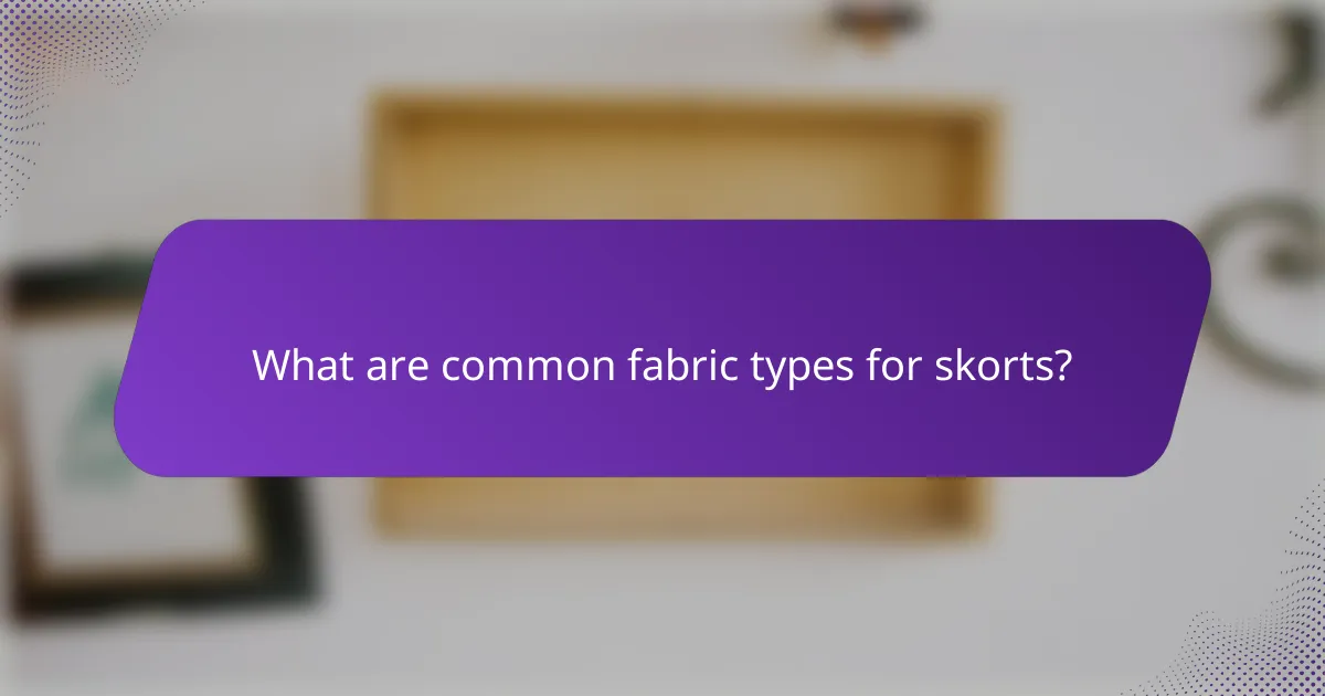 What are common fabric types for skorts?