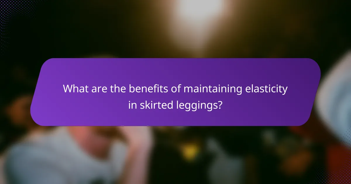 What are the benefits of maintaining elasticity in skirted leggings?