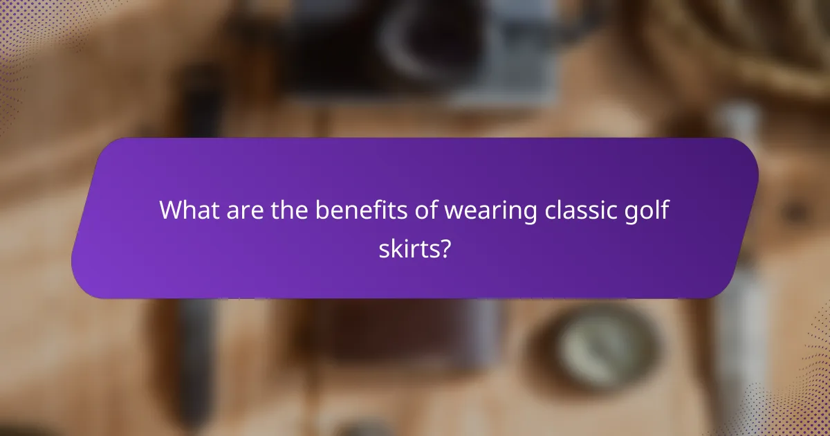 What are the benefits of wearing classic golf skirts?