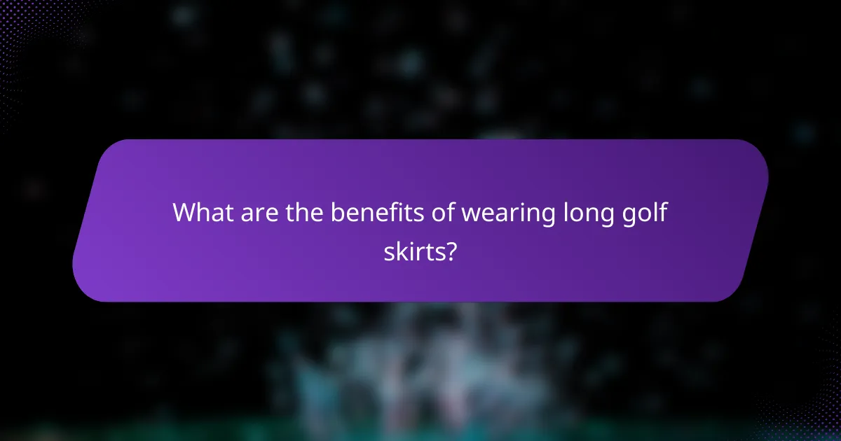 What are the benefits of wearing long golf skirts?