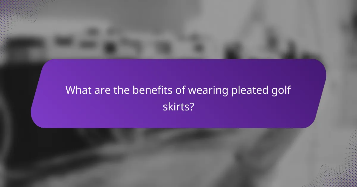 What are the benefits of wearing pleated golf skirts?