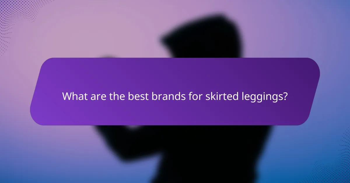 What are the best brands for skirted leggings?