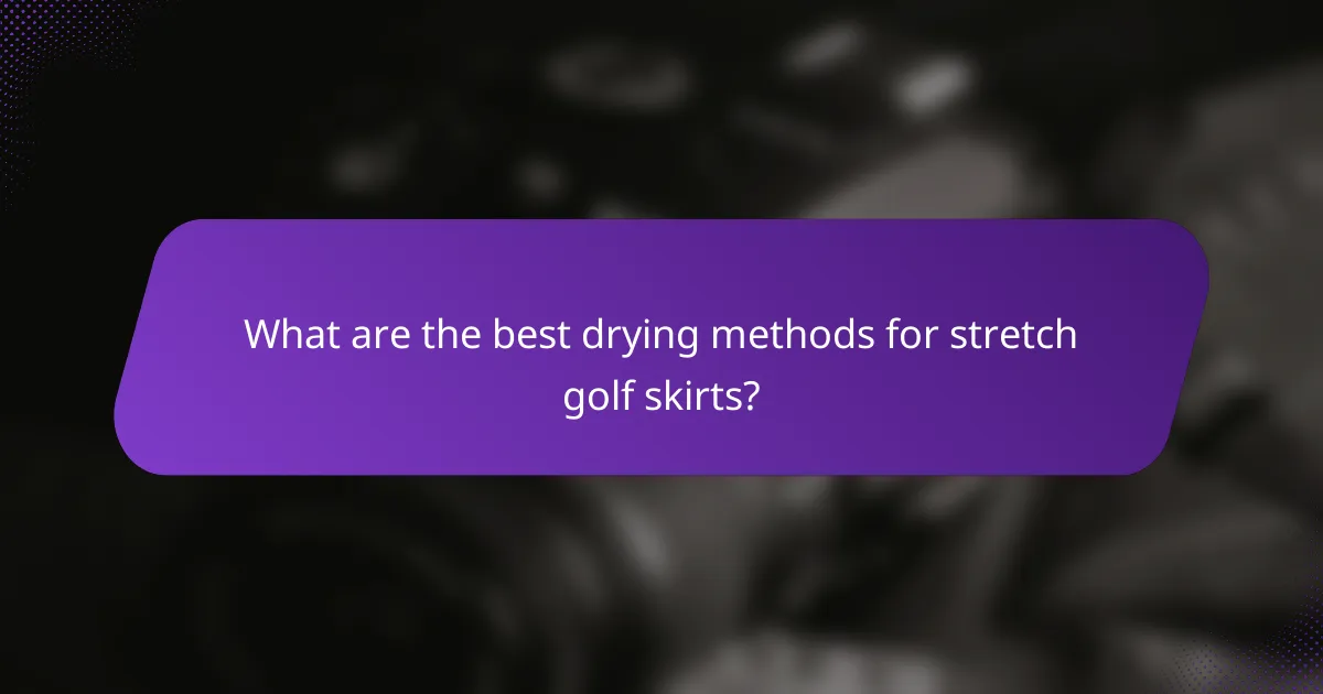 What are the best drying methods for stretch golf skirts?