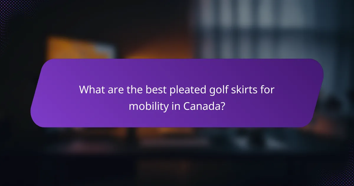 What are the best pleated golf skirts for mobility in Canada?
