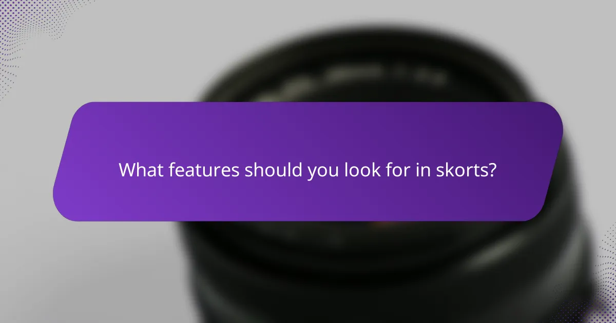 What features should you look for in skorts?