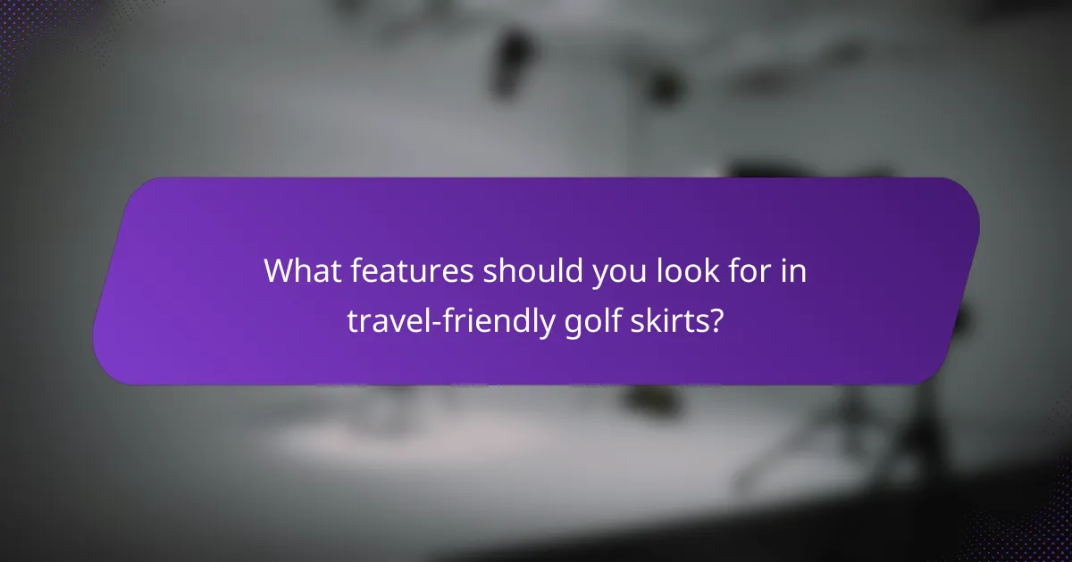 What features should you look for in travel-friendly golf skirts?