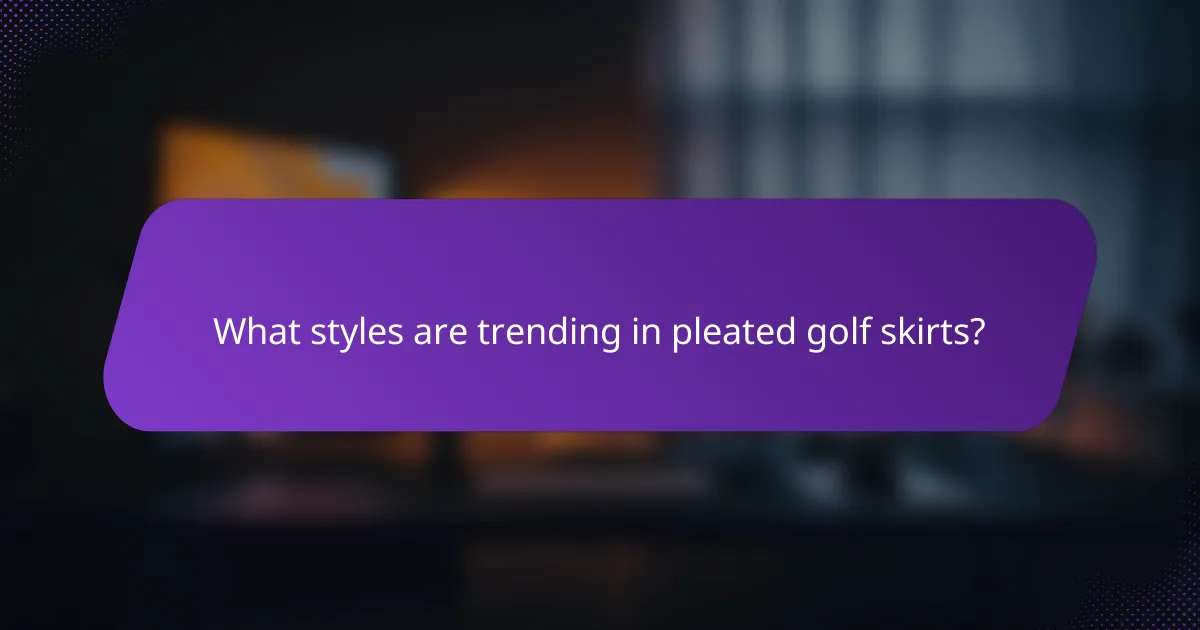 What styles are trending in pleated golf skirts?