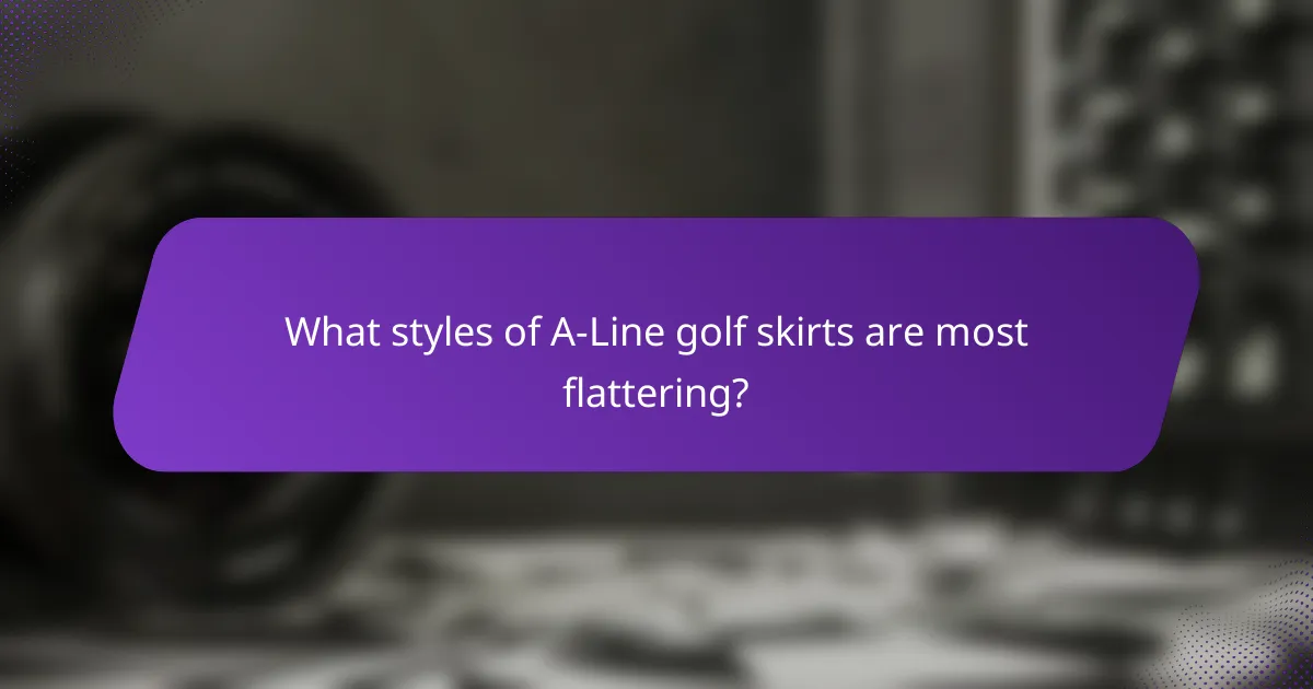 What styles of A-Line golf skirts are most flattering?